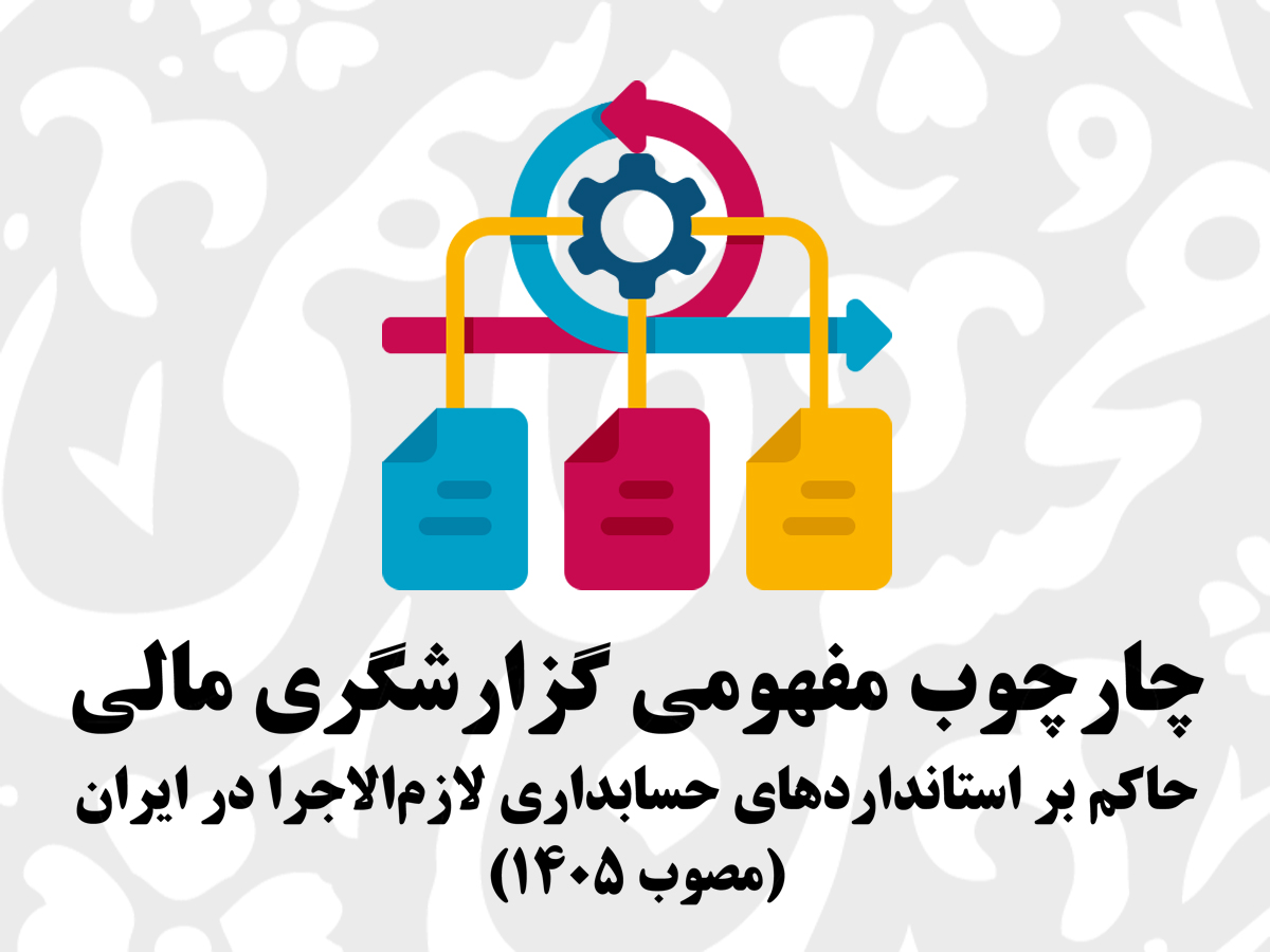 «چارچوب مفهومی گزارشگری مالی» حاکم بر استانداردهای حسابداری لازم‌الاجرا در ایران (مصوب 1405) از سوی سازمان حسابرسی ابلاغ شد